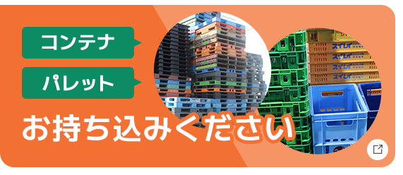 コンテナ・パレットお持ち込みください